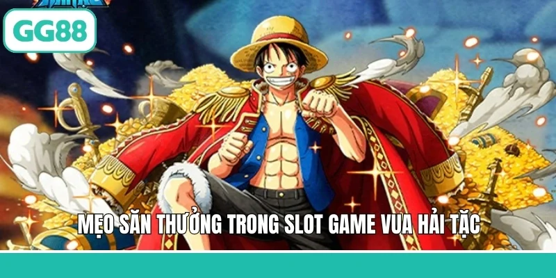 Mẹo săn thưởng trong slot game Vua Hải Tặc